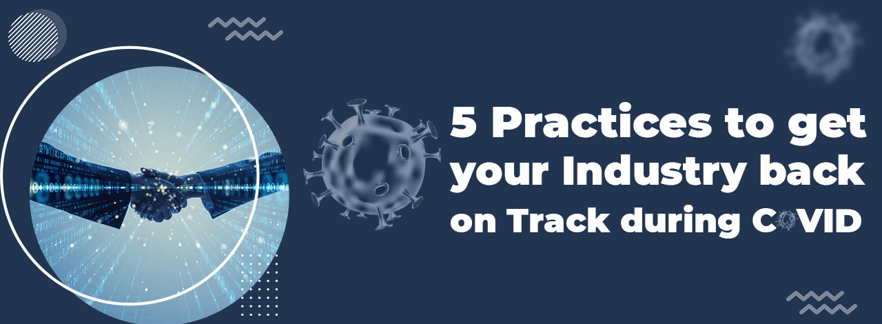 5 Practices to get your Industry back on Track amidst COVID